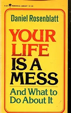 Your Life Is A Mess: And What To Do About It