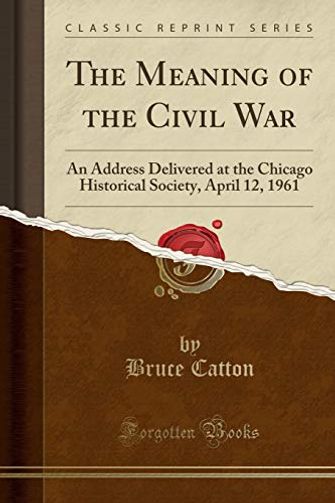 The Meaning of the Civil War: An Address Delivered at the Chicago Historical Society, April 12, 1961