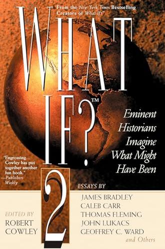 What If? 2: Eminent Historians Imagine What Might Have Been