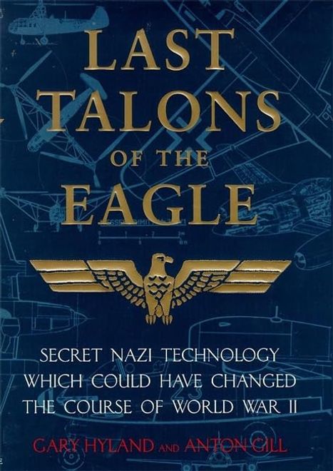 Last Talons of the Eagle: Secret Nazi Technology Which Could Have Changed the Course of World War II