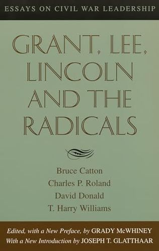 Grant, Lee, Lincoln and the Radicals: Essays on Civil War Leadership