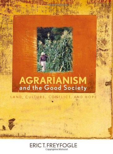 Agrarianism and the Good Society: Land, Culture, Conflict, and Hope