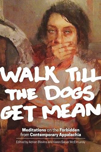 Walk Till the Dogs Get Mean:Meditations on the Forbidden from Contemporary Appalachia