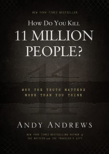 How Do You Kill 11 Million People? Why The Truth Matters More Than You Think