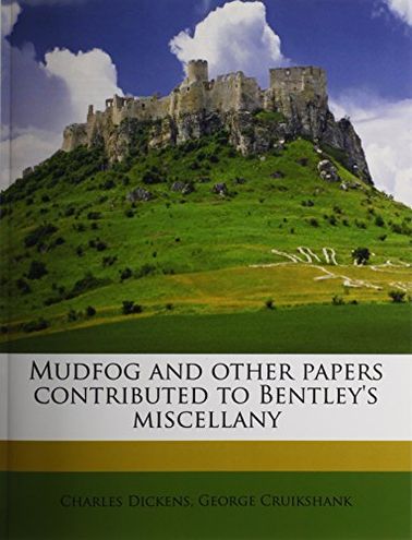 Mudfog and Other Papers Contributed to Bentley's Miscellany