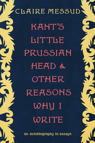 Kant's Little Prussian Head and Other Reasons Why I Write