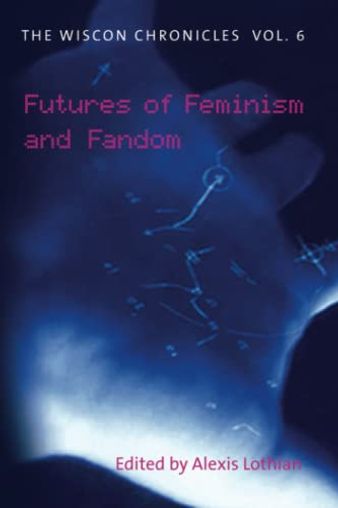 The WisCon Chronicles Vol. 6: Futures of Feminism and Fandom