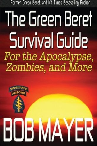 The Green Beret Survival Guide: For the Apocalypse, Zombies, and More