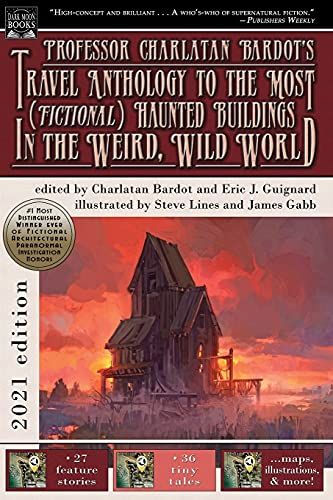 Professor Charlatan Bardot’s Travel Anthology to the MostHaunted Buildings in the Weird, Wild World