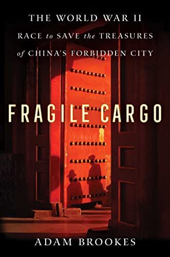 Fragile Cargo: The World War II Race to Save the Treasures of China's Forbidden City