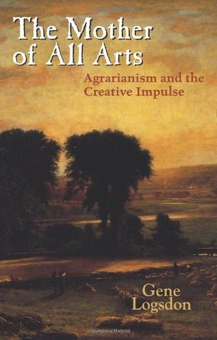 The Mother of All Arts: Agrarianism and the Creative Impulse