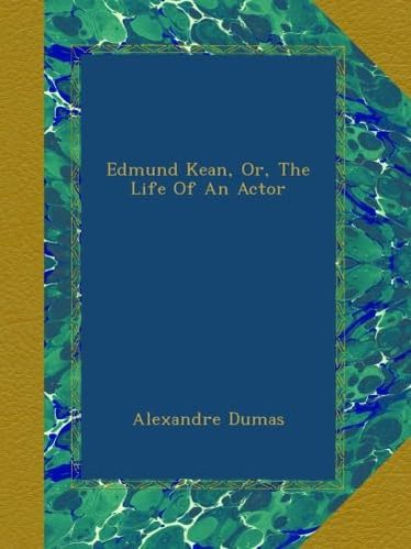 Edmund Kean, Or, The Life Of An Actor