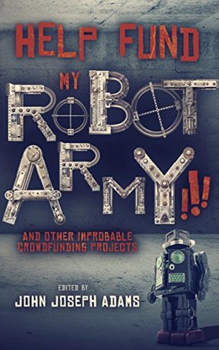 HELP FUND MY ROBOT ARMY!!! and Other Improbable Crowdfunding Projects