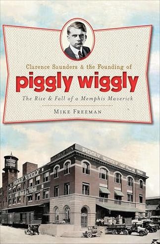 Clarence Saunders & the Founding of Piggly Wiggly