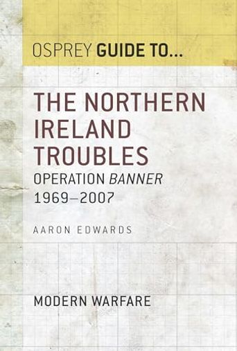 The Northern Ireland Troubles: Operation Banner 1969–2007