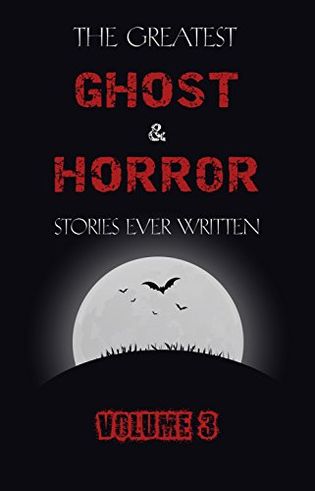 The Greatest Ghost and Horror Stories Ever Written: volume 3
