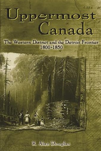 Uppermost Canada: The Western District and the Detroit Frontier, 1800-1850
