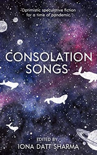 Consolation Songs: Optimistic Speculative Fiction For A Time of Pandemic