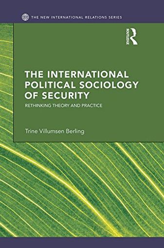 The International Political Sociology of Security: Rethinking Theory and Practice