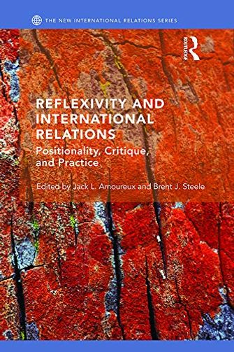 Reflexivity and International Relations: Positionality, Critique, and Practice