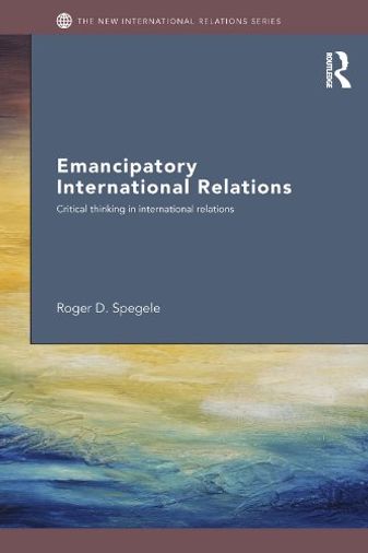 Emancipatory International Relations: Critical Thinking in International Relations