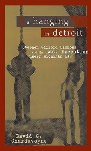 A Hanging in Detroit: Stephen Gifford Simmons and the Last Execution under Michigan Law