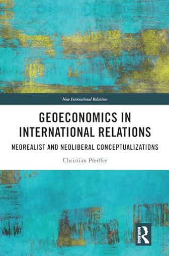 Geoeconomics in International Relations: Neorealist and Neoliberal Conceptualizations