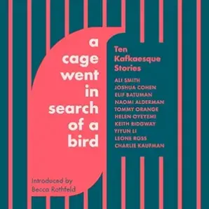 A Cage Went in Search of a Bird: Ten Kafkaesque Stories