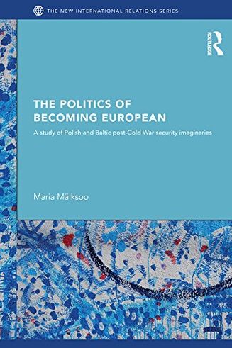 The Politics of Becoming European: A study of Polish and Baltic Post-Cold War security imaginaries