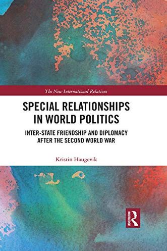 Special Relationships in World Politics: Inter-state Friendship and Diplomacy after the Second World War